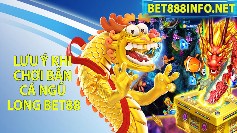 Lưu ý khi chơi bắn cá ngũ long Bet88