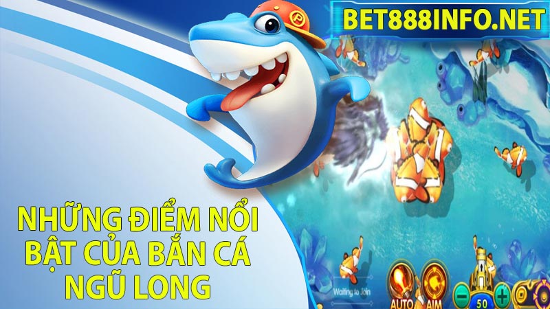 Những điểm nổi bật của bắn cá ngũ long Bet88